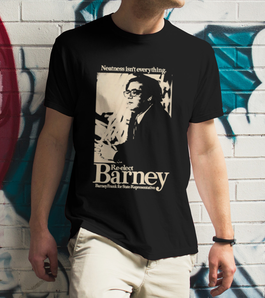 Neatness Isn't Everything Re Elect Barney Frank For State Representative T-Shirt
