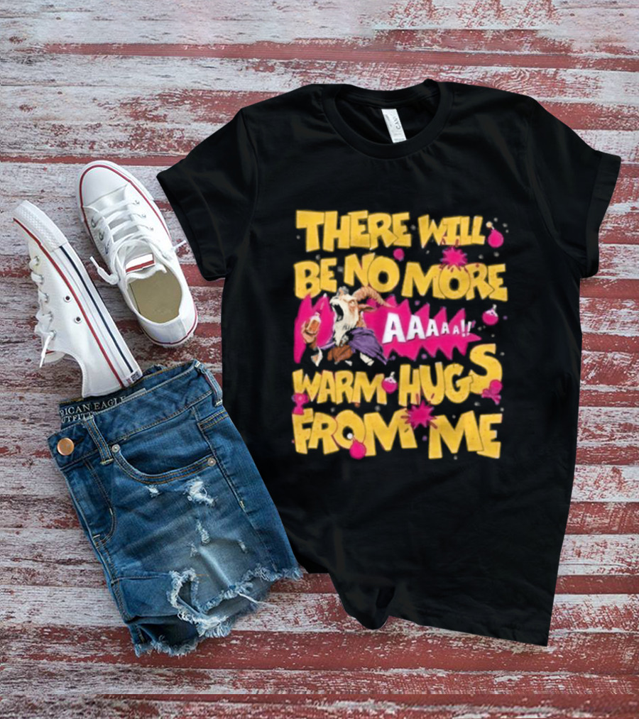 There Will Be No More Warm Hugs From Me AAAAA T-Shirt