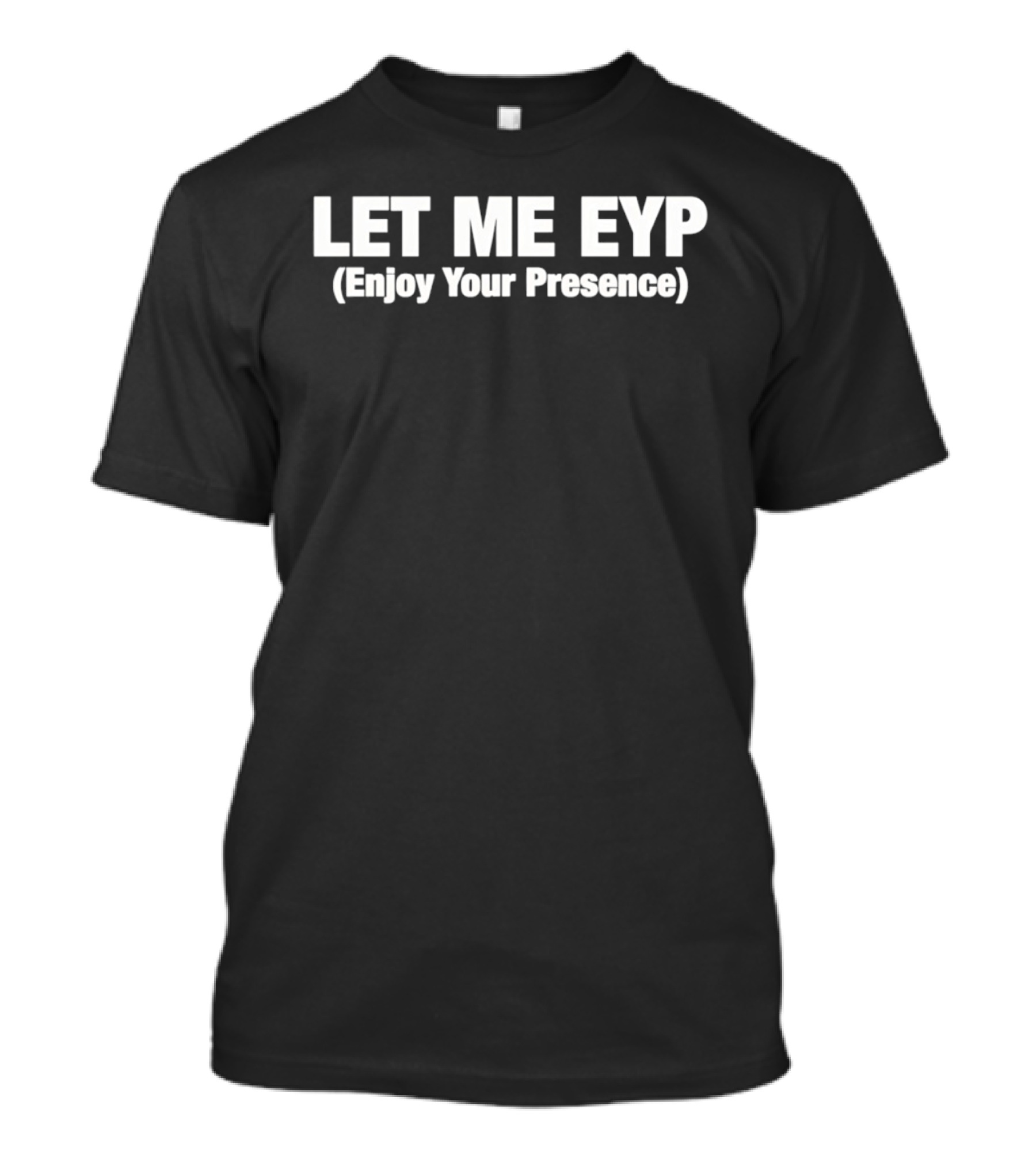 LET ME EYP Enjoy Your Presence T-Shirt