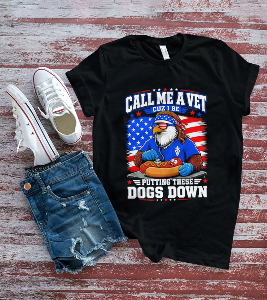 Call Me A Vet Cuz I Be Putting These Dogs Down Patriotic Eagle American Flag Hot Dog T-Shirt