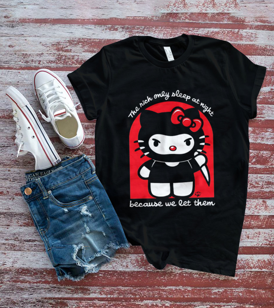The Rich Only Sleep At Night Because We Let Them Knife Hello Kitty T-Shirt