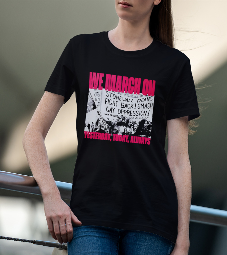 We March On Stonewall Mean Fight Back Smash Gay Oppression Yesterday Today Always T-Shirt