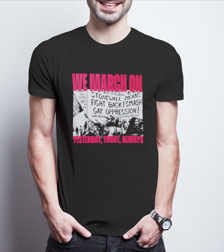 We March On Stonewall Mean Fight Back Smash Gay Oppression Yesterday Today Always T-Shirt