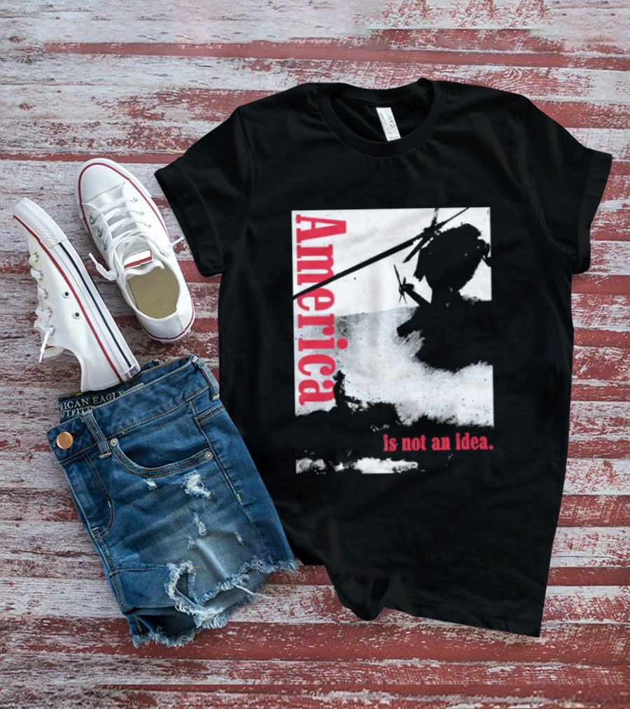 America Is Not An Idea T-Shirt