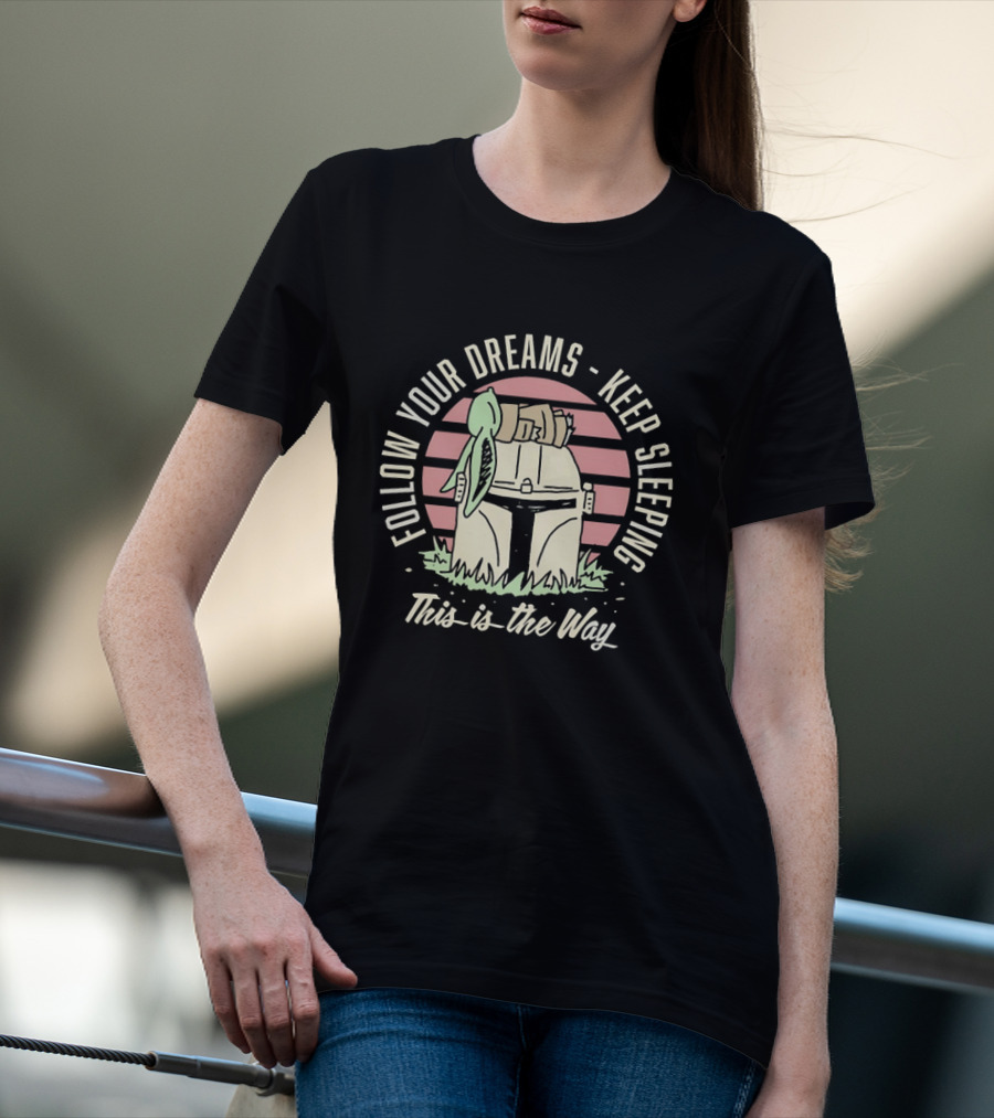 Follow Your Dreams Keep Sleeping This Is The Way T-Shirt