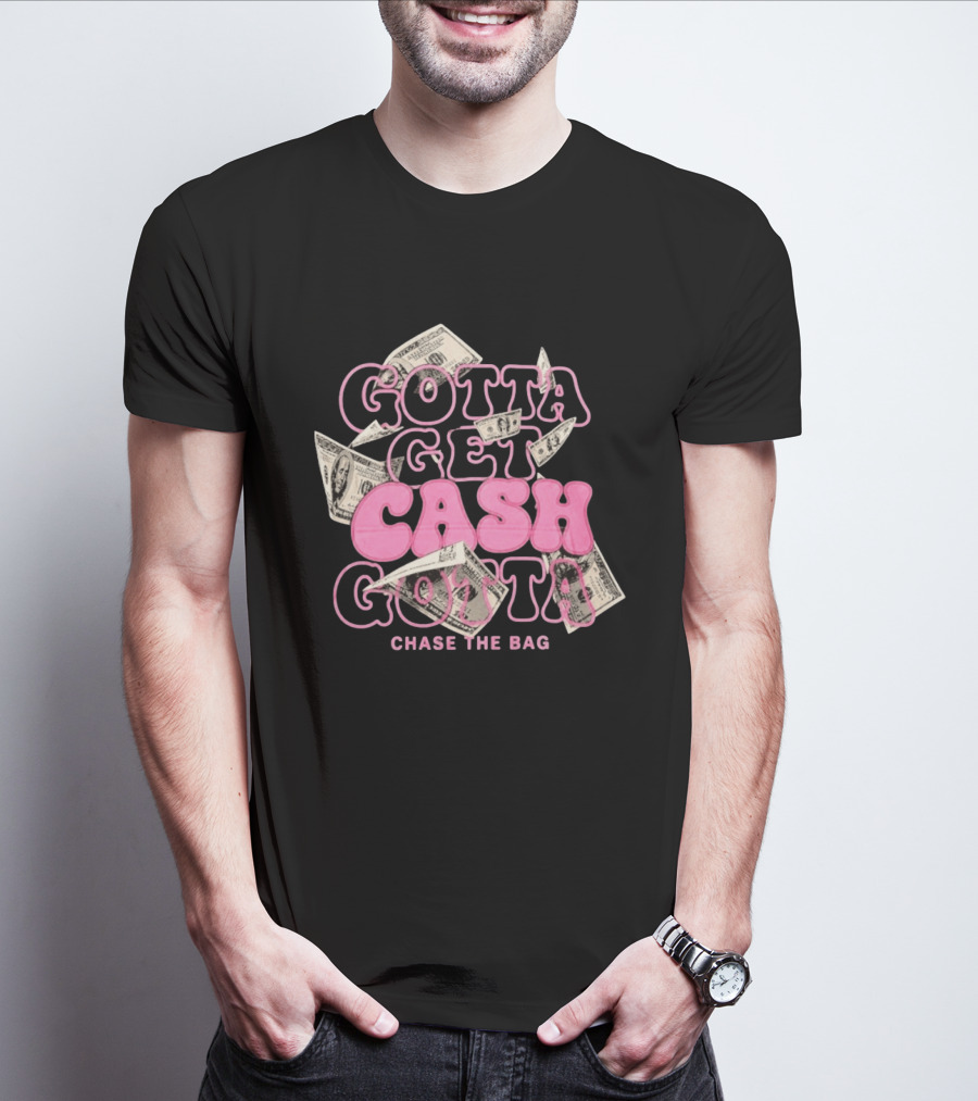 Gotta Get Cash Gotta Chase The Bag Dollar Bills Pink Bubble Lettering T-Shirt
