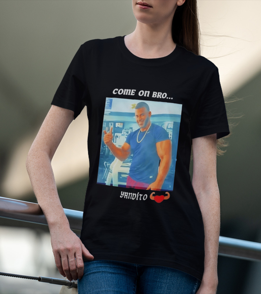 Come On Bro Sergi Constance Yandito Fitness Motivation T-Shirt