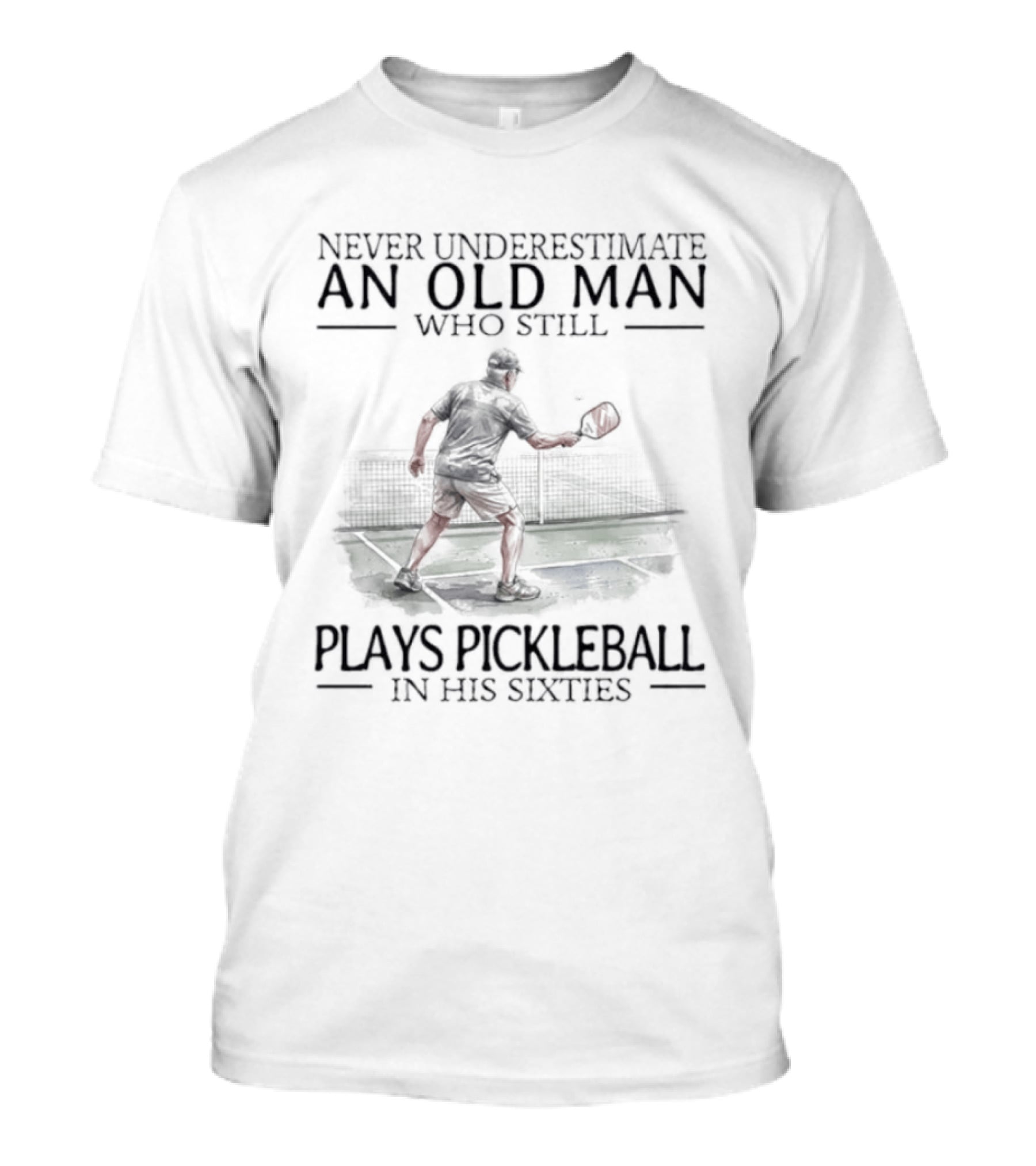 Never Underestimate An Old Man Who Still Plays Pickleball In His Sixties T-Shirt