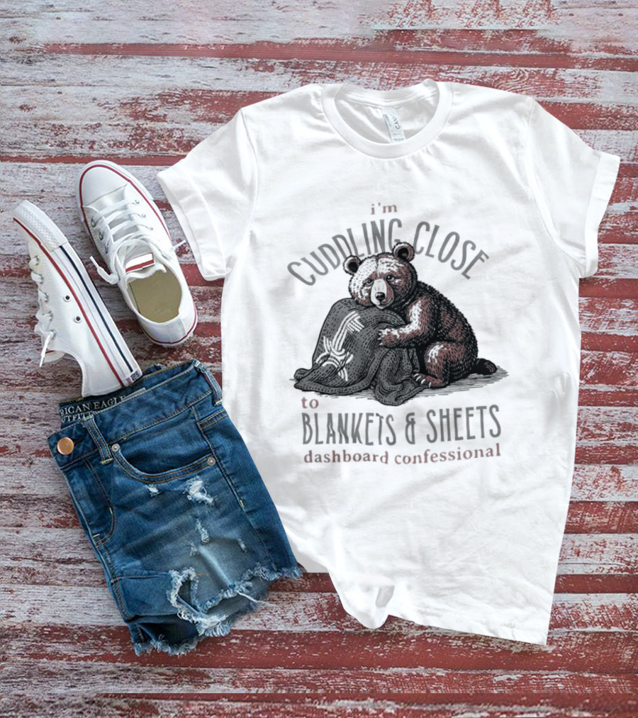 I'm Cuddling Close To Blankets And Sheets Dashboard Confessional Bear T-Shirt