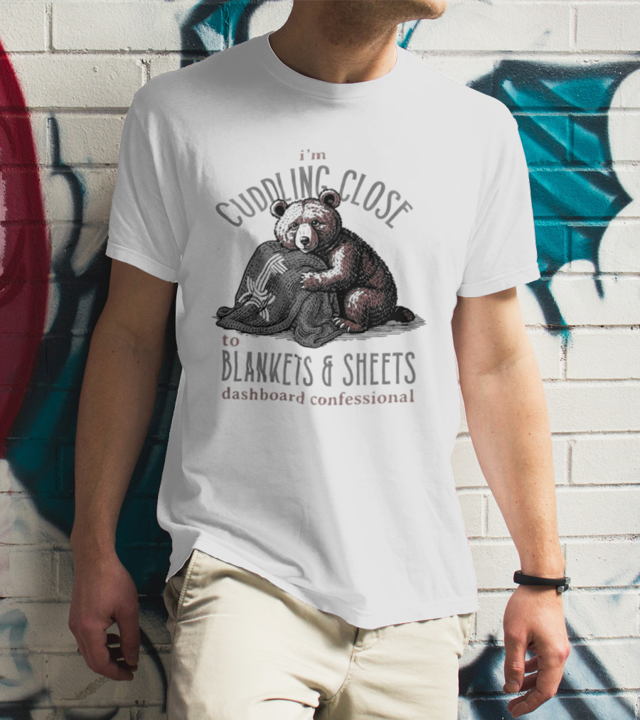 I'm Cuddling Close To Blankets And Sheets Dashboard Confessional Bear T-Shirt