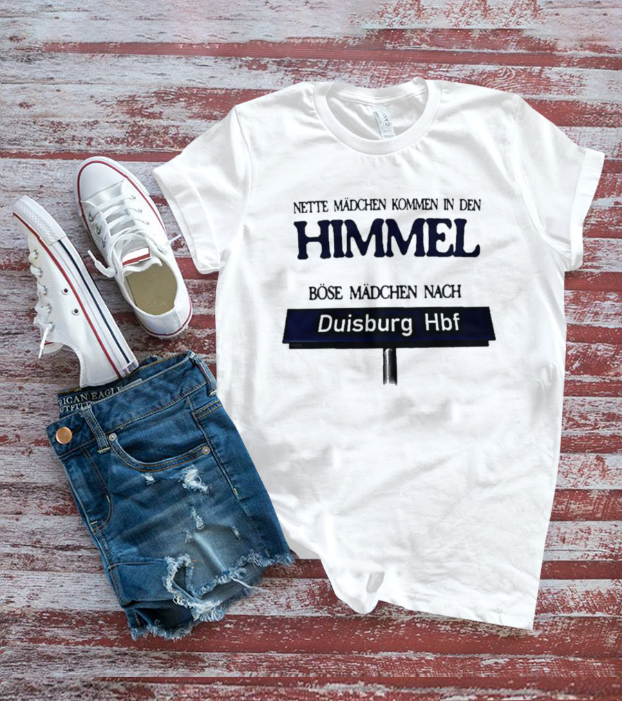 Nette Mädchen Kommen In Den Himmel Böse Mädchen Nach Duisburg Hbf T-Shirt
