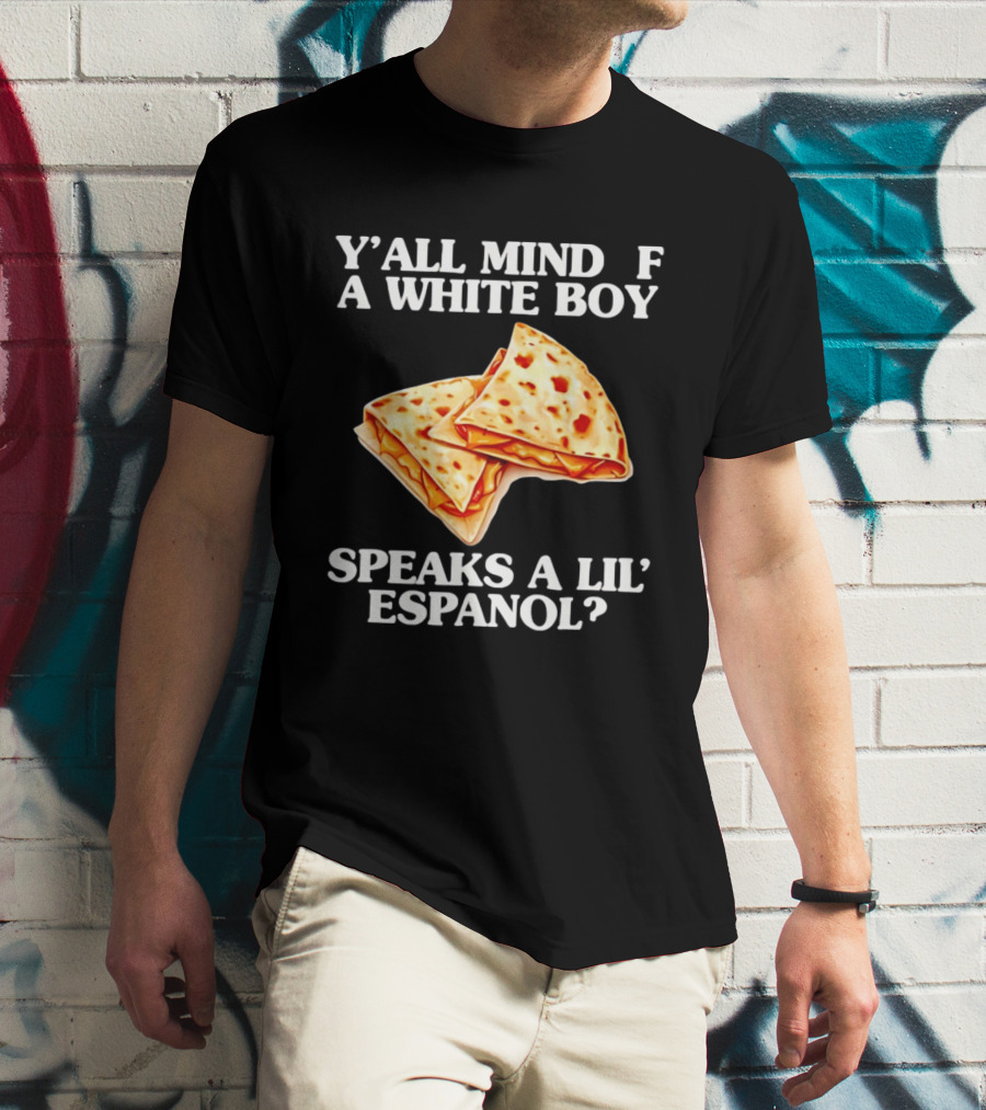 Y'all Mind If A White Boy Speaks A Lil' Espanol Quesadilla T-Shirt