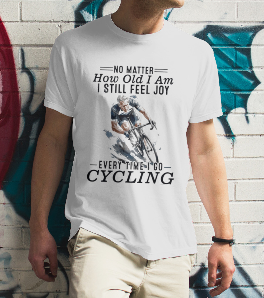 No Matter How Old I Am I Still Feel Joy Every Time I Do Cycling T-Shirt
