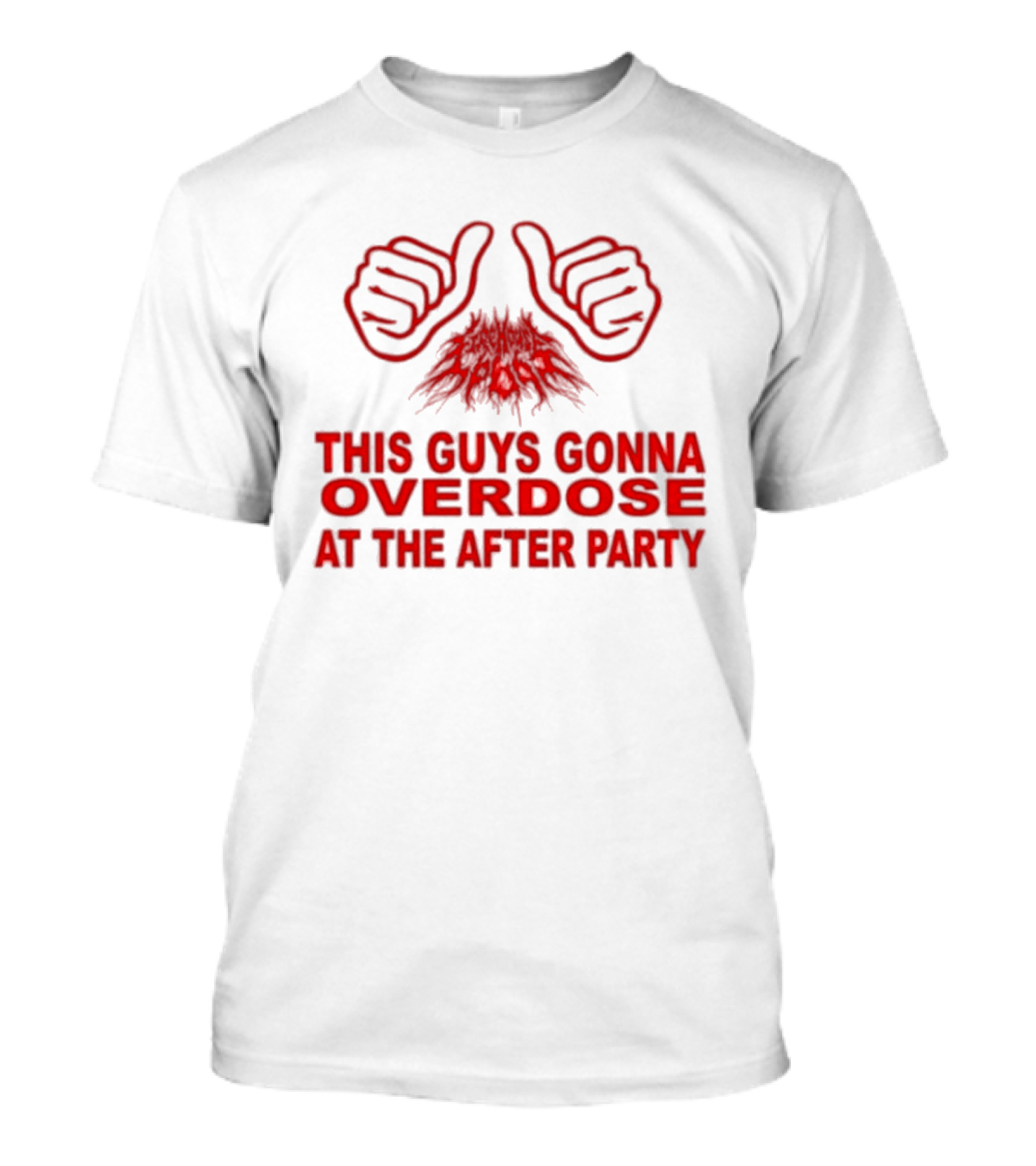 This Guys Gonna Overdose At The After Party Hands T-Shirt