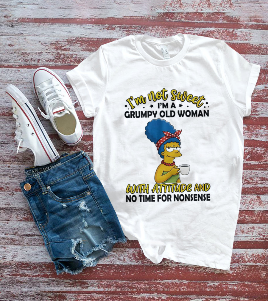 I'm Not Sweet I'm A Grumpy Old Woman With Attitude And No Time For Nonsense T-Shirt