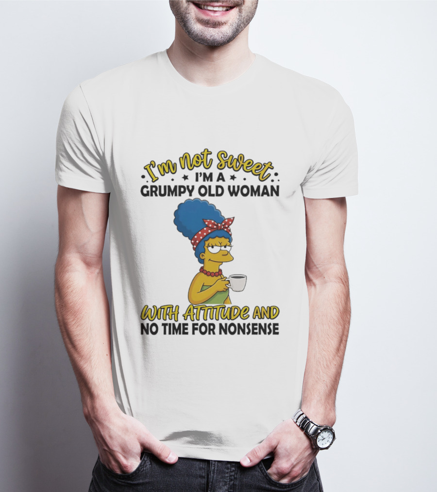 I'm Not Sweet I'm A Grumpy Old Woman With Attitude And No Time For Nonsense T-Shirt