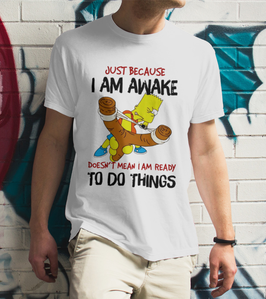 Simpsons Just Because I Am Awake Doesn't Mean I Am Ready To Do Things Bart Slingshot T-Shirt