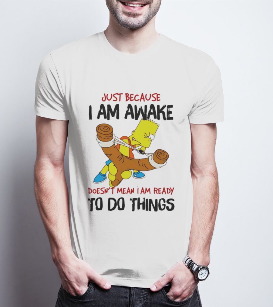 Simpsons Just Because I Am Awake Doesn't Mean I Am Ready To Do Things Bart Slingshot T-Shirt
