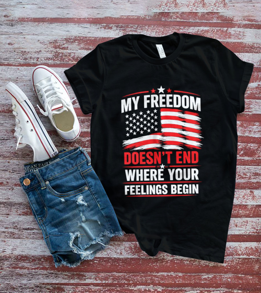 My Freedom Doesn't End Where Your Feelings Begin USA Flag T-Shirt