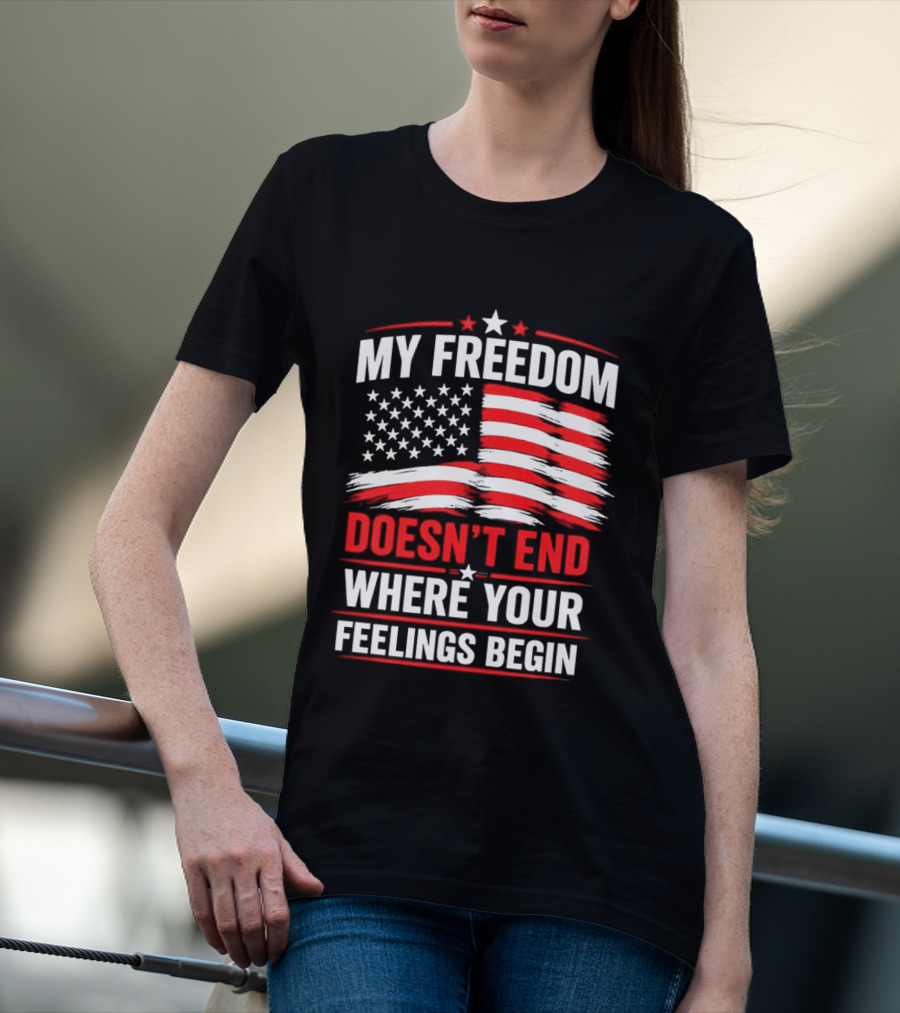 My Freedom Doesn't End Where Your Feelings Begin USA Flag T-Shirt