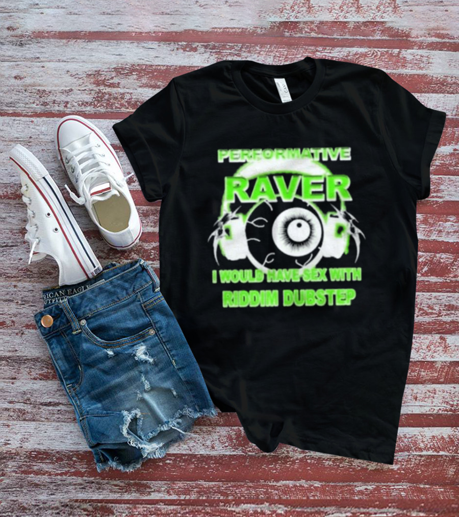 Performative Raver I Would Have Sex With Riddim Dubstep T-Shirt