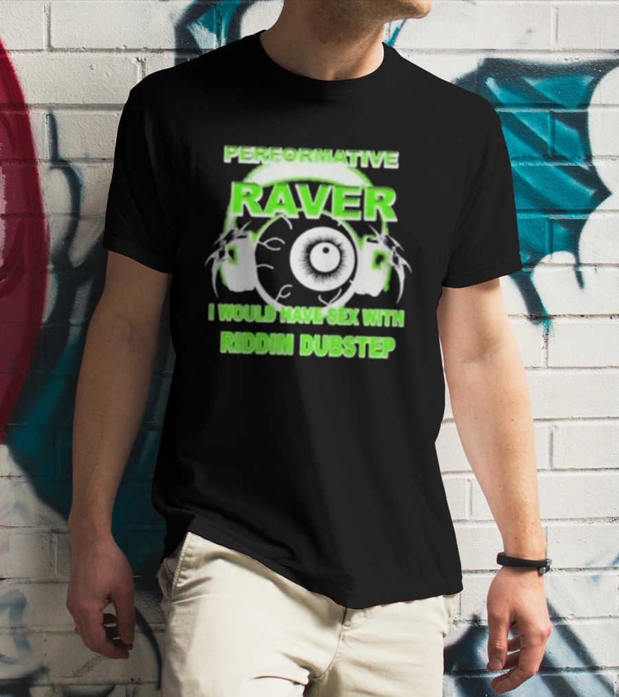 Performative Raver I Would Have Sex With Riddim Dubstep T-Shirt
