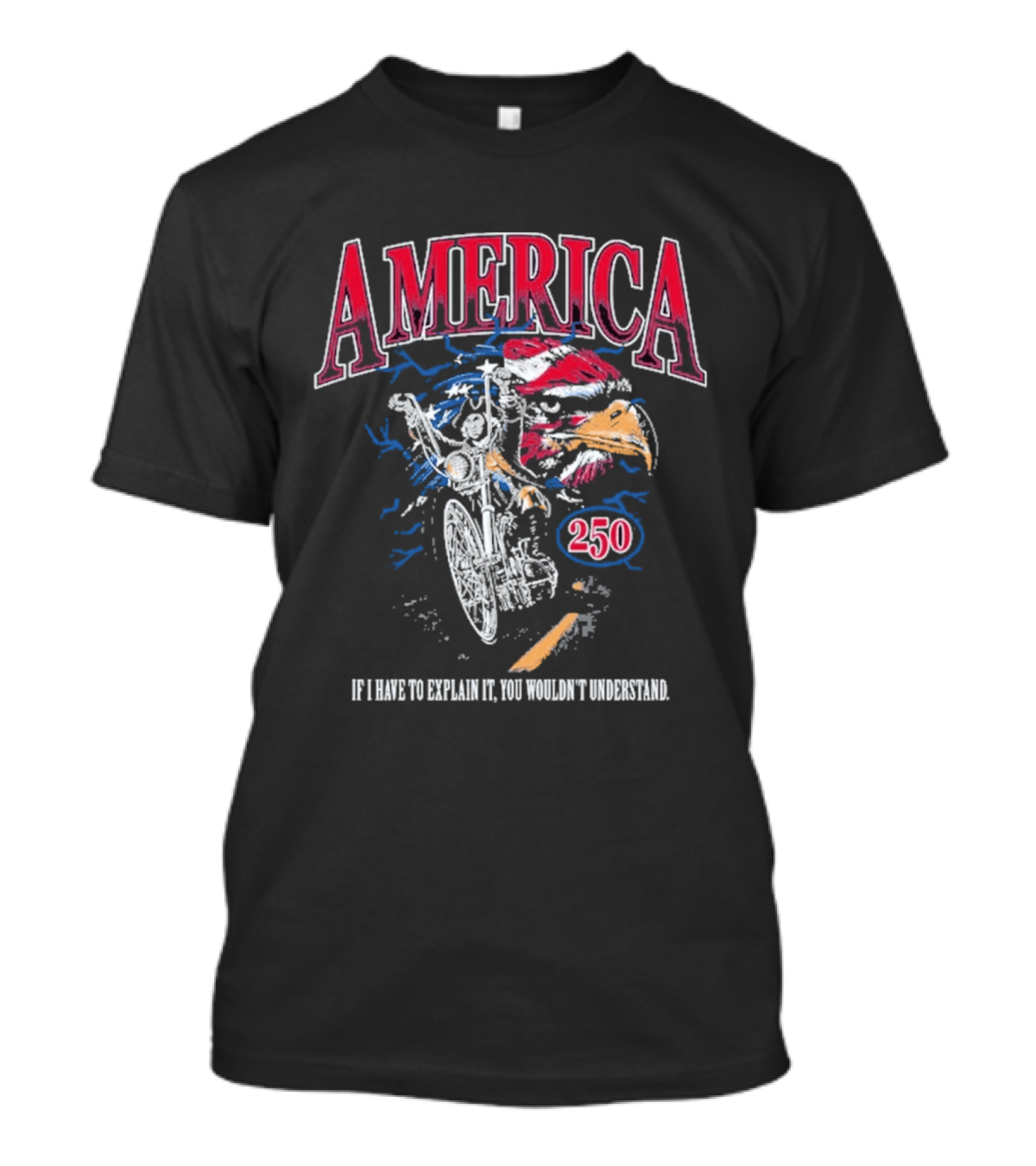 America 250 Eagle If I Have To Explain It You Wouldn't Understand T-Shirt