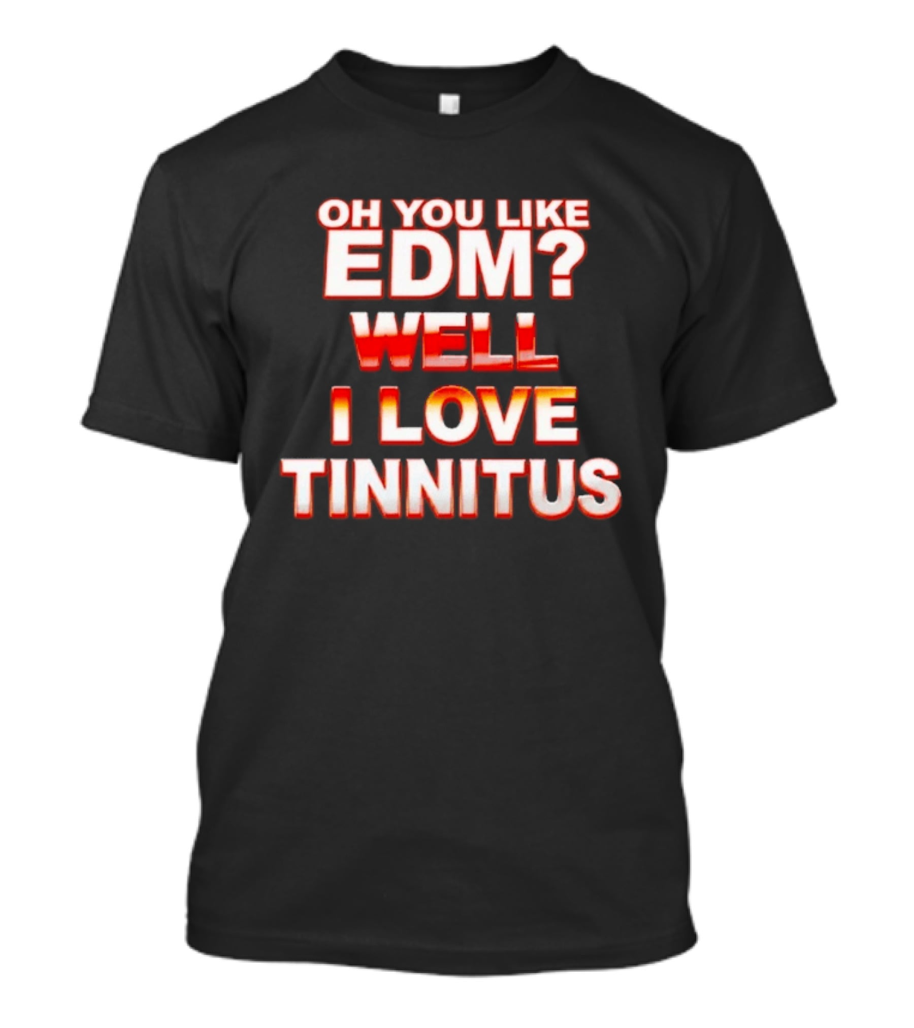 Oh You Like EDM Well I Love Tinnitus Bold Red White T-Shirt