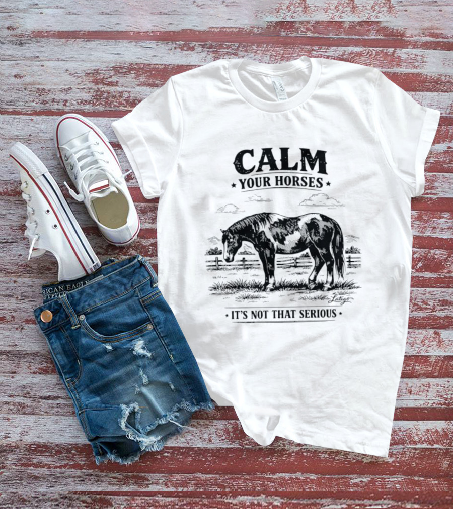 Calm Your Horses It's Not That Serious With Horse And Pasture Scene T-Shirt