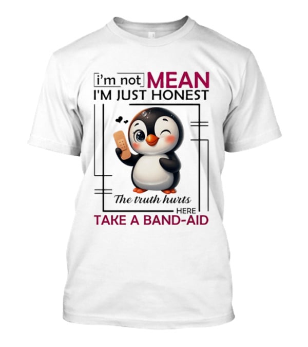 I'm Not Mean I'm Just Honest Penguin The Truth Hurts Here Take A Band Aid T-Shirt