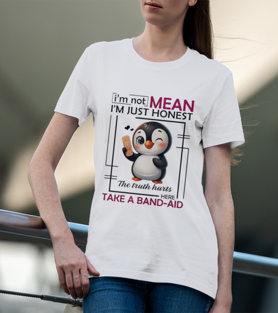 I'm Not Mean I'm Just Honest Penguin The Truth Hurts Here Take A Band Aid T-Shirt