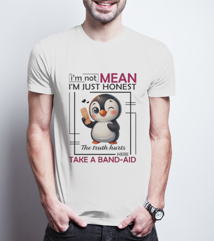 I'm Not Mean I'm Just Honest Penguin The Truth Hurts Here Take A Band Aid T-Shirt