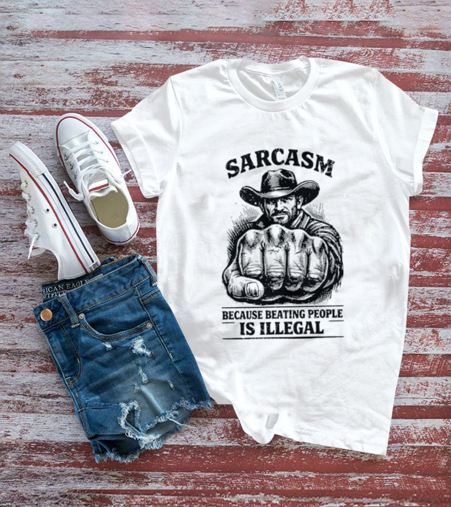 Sarcasm Cowboy Fist Because Beating People Is Illegal T-Shirt