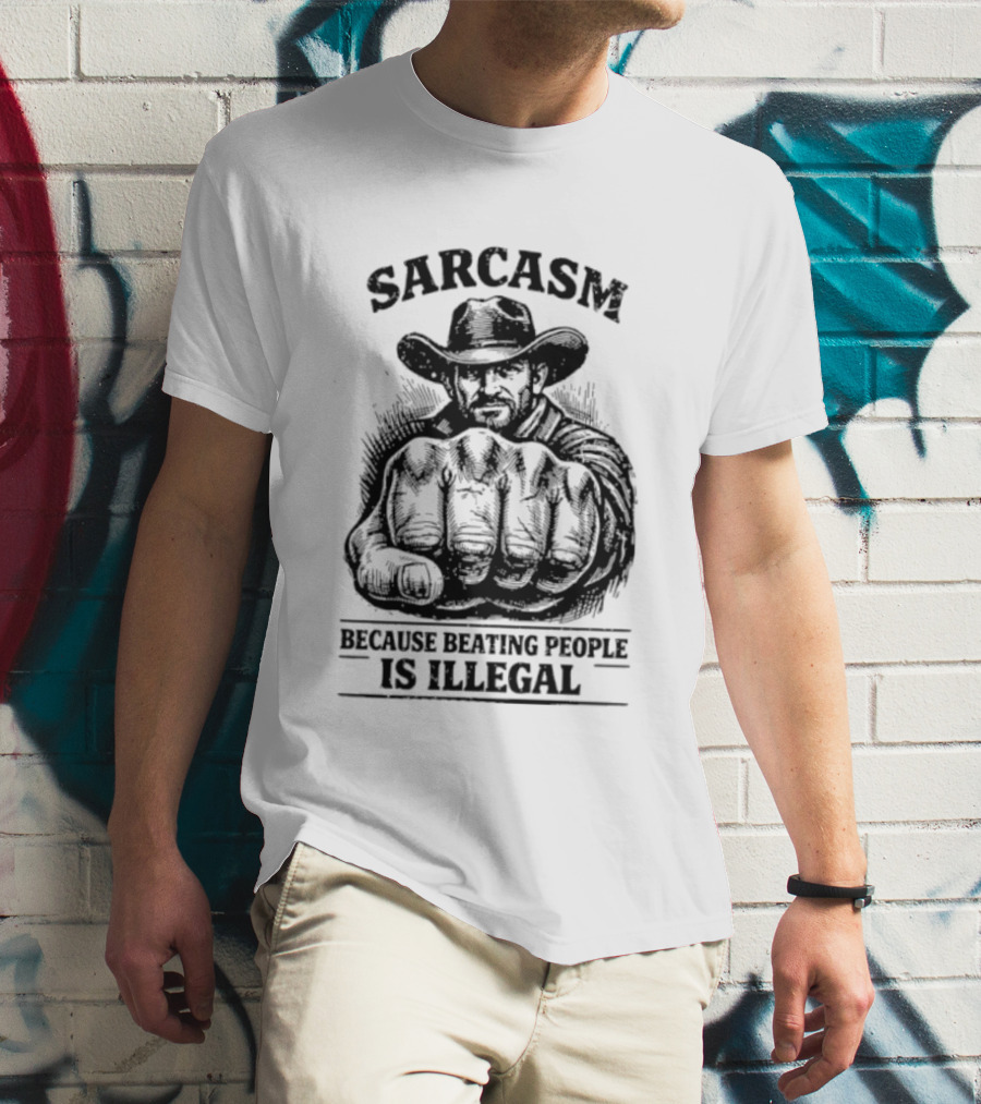 Sarcasm Cowboy Fist Because Beating People Is Illegal T-Shirt