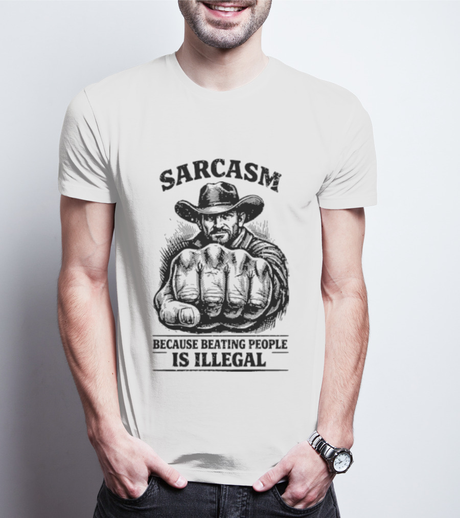 Sarcasm Cowboy Fist Because Beating People Is Illegal T-Shirt
