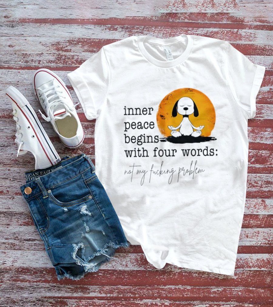 Inner Peace Begins With Four Words Not My Fucking Problem Snoopy Meditation T-Shirt