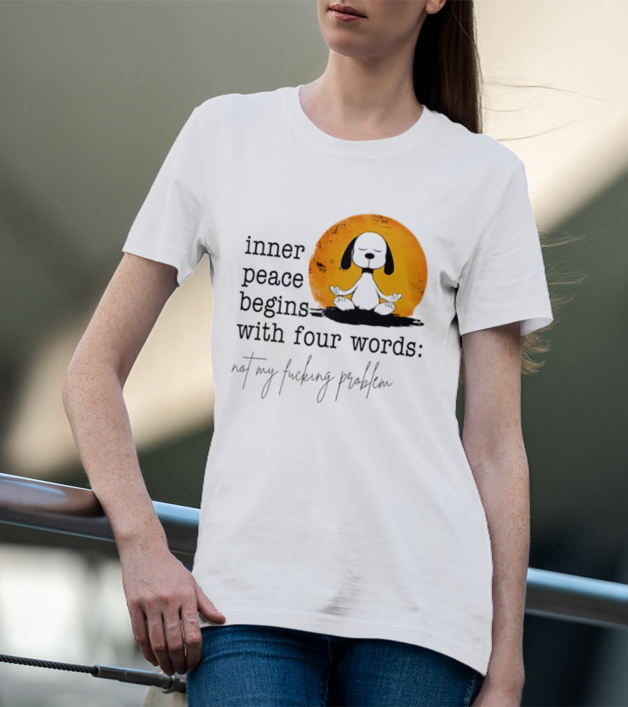 Inner Peace Begins With Four Words Not My Fucking Problem Snoopy Meditation T-Shirt