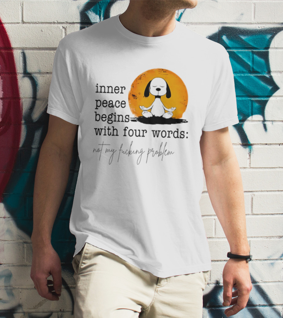 Inner Peace Begins With Four Words Not My Fucking Problem Snoopy Meditation T-Shirt