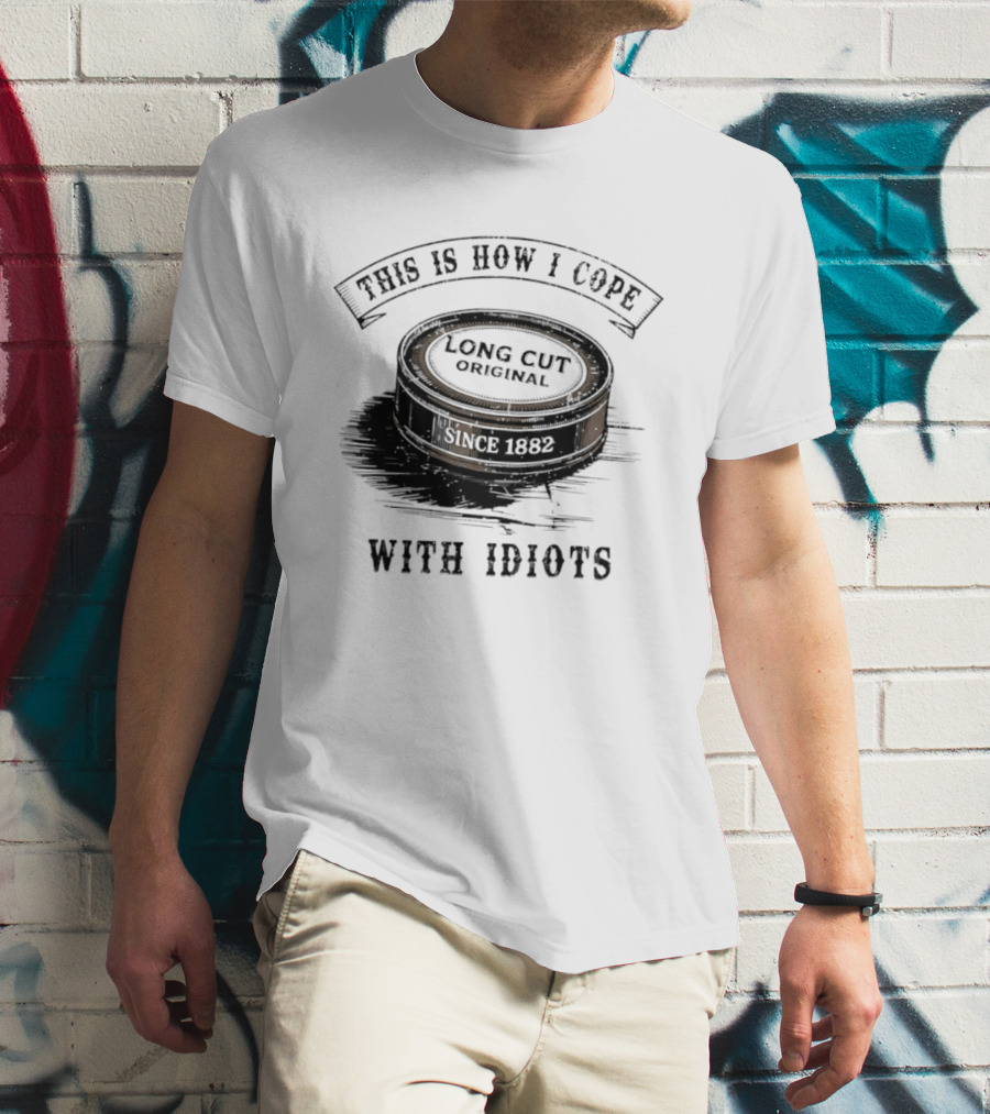 This Is How I Cope Long Cut Original Since 1882 With Idiots T-Shirt