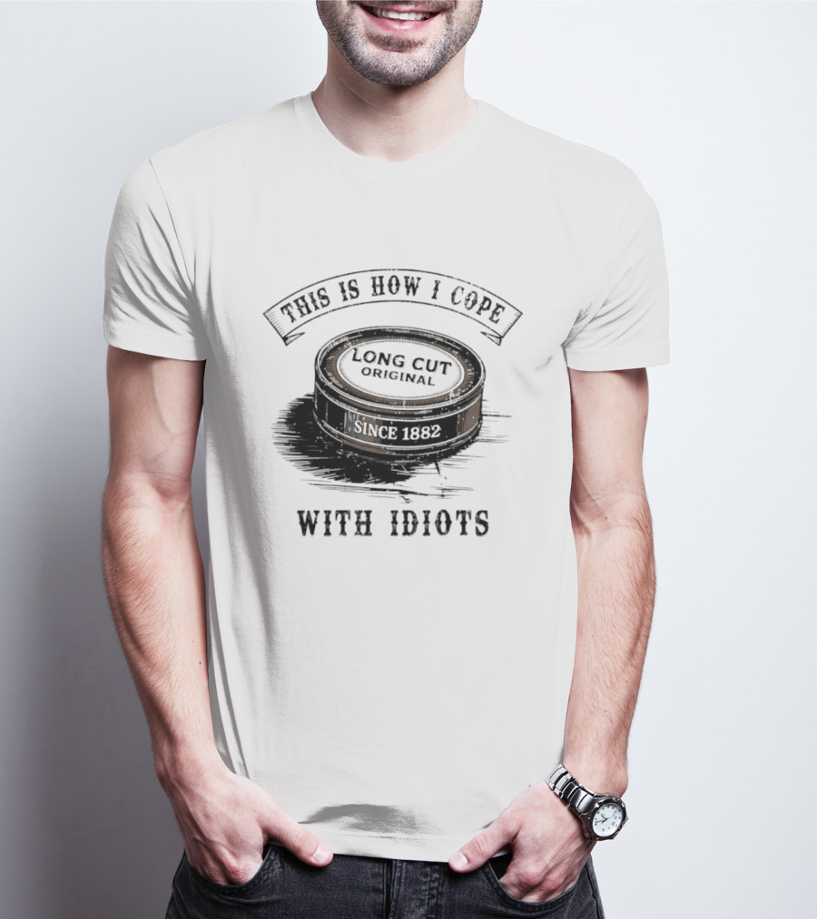 This Is How I Cope Long Cut Original Since 1882 With Idiots T-Shirt