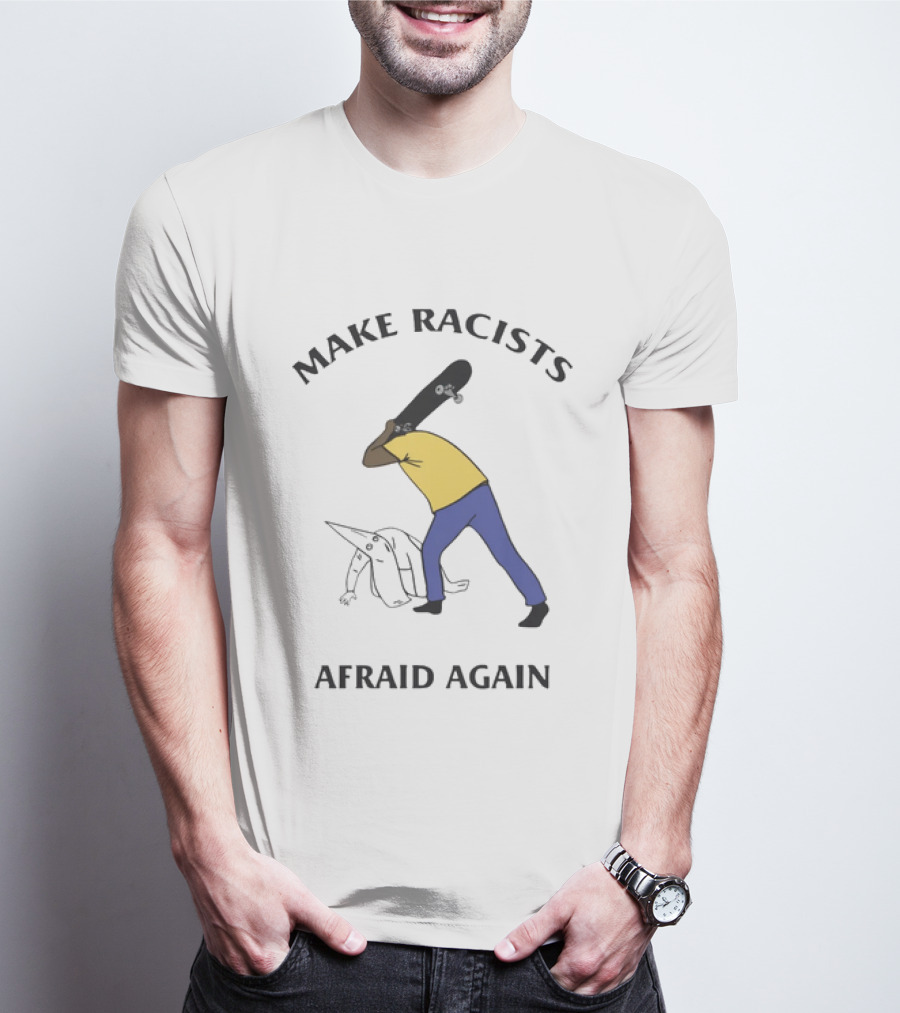 Make Racists Afraid Again Bold Resistance Message T-Shirt