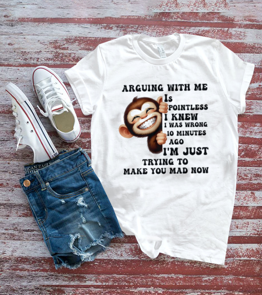 Arguing Monkey I Knew I Was Wrong 10 Minutes Ago Just Trying To Make You Mad Now T-Shirt