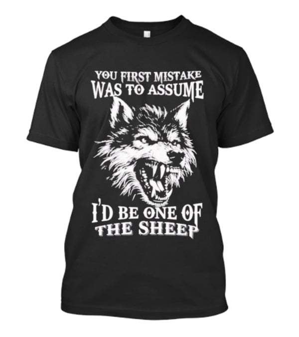 Wolf Your First Mistake Was To Assume I'd Be One Of The Sheep T-Shirt
