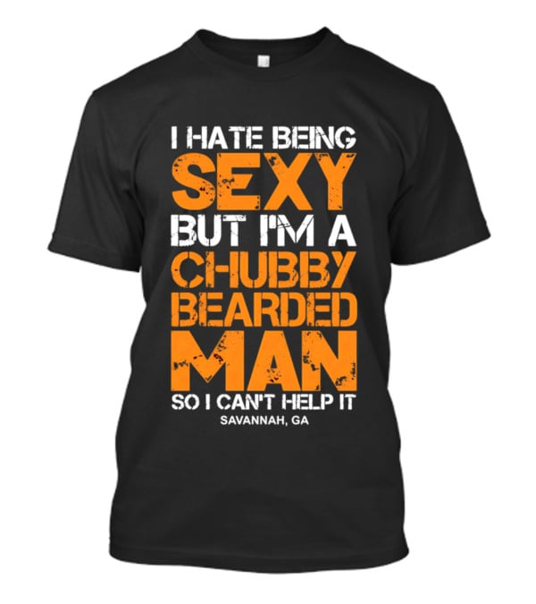 I Hate Being Sexy But I'm A Chubby Bearded Man Savannah GA T-Shirt