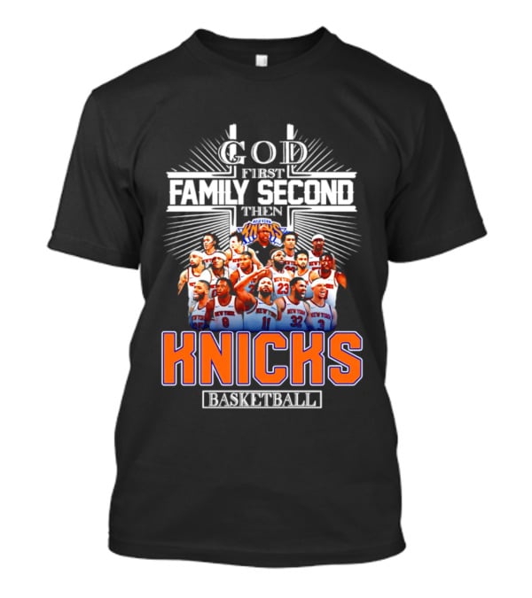 God First Family Second Then New York Knicks Basketball Team 2026 T-Shirt