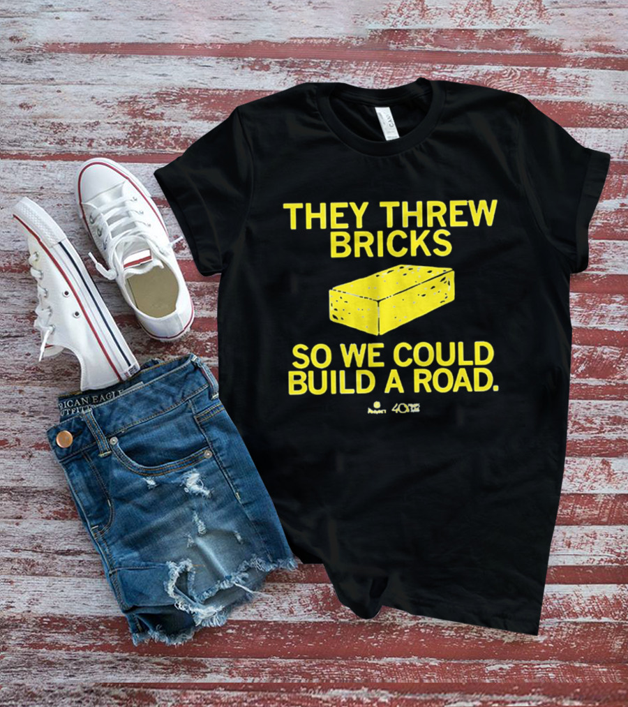They Threw Bricks So We Could Build A Road Empowerment Message T-Shirt