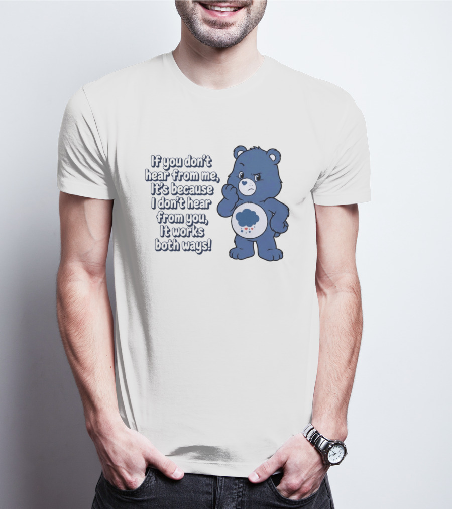 Bear If You Don't Hear From Me It's Because I Don't Hear From You It Works Both Ways T-Shirt