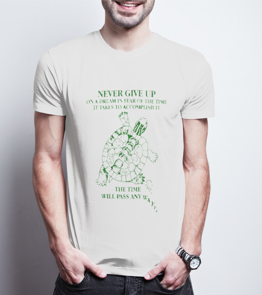 Never Give Up On A Dream Turtle The Time Will Pass Anyway T-Shirt