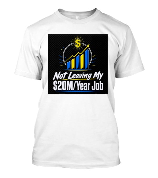 Not Leaving My $20M Year Job Dollar Sign Rising Graph T-Shirt