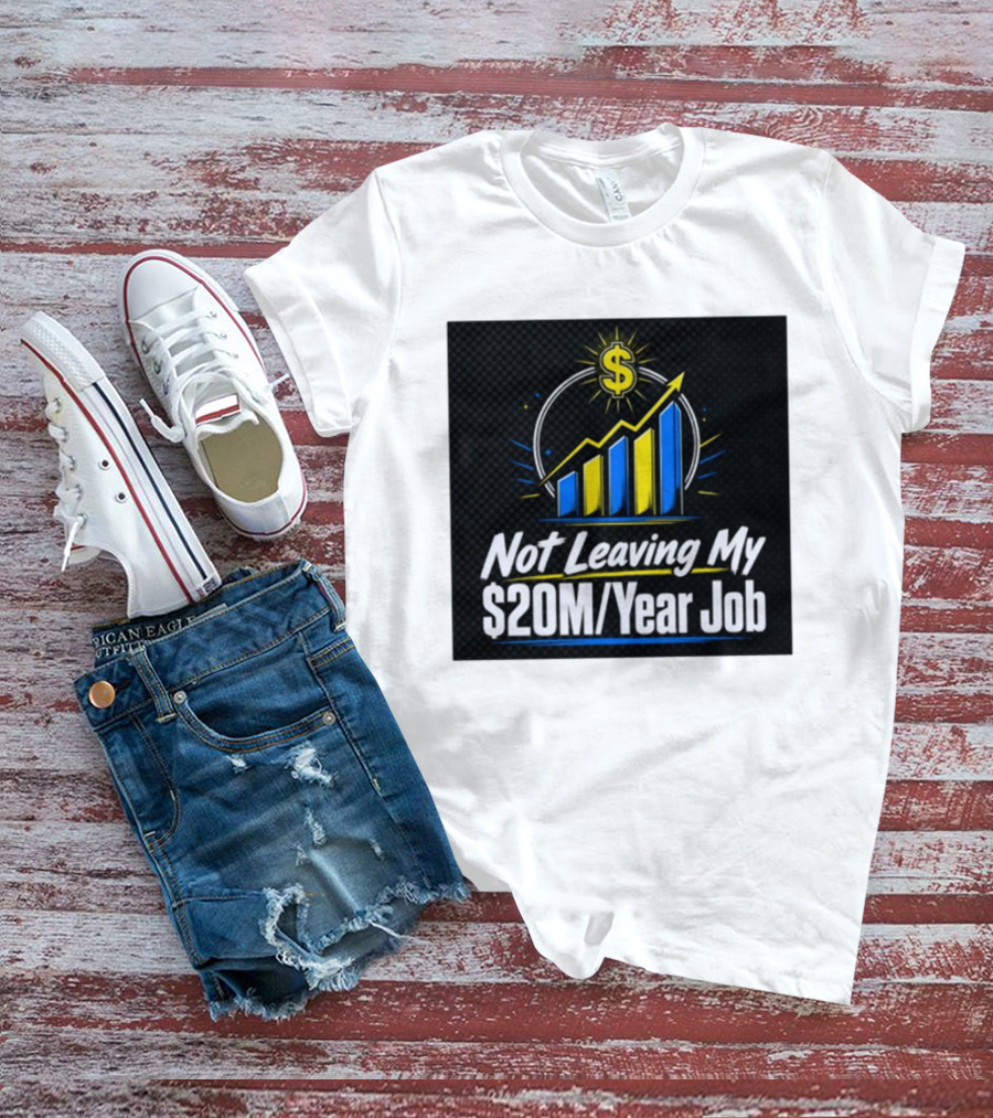 Not Leaving My $20M Year Job Dollar Sign Rising Graph T-Shirt